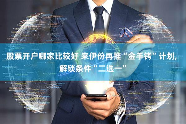 股票开户哪家比较好 来伊份再推“金手铐”计划, 解锁条件“二选一”