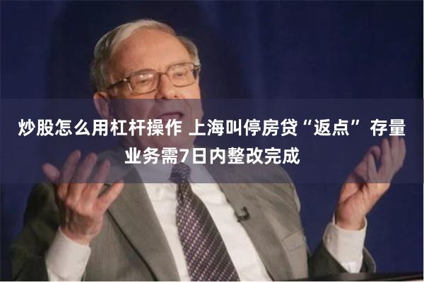 炒股怎么用杠杆操作 上海叫停房贷“返点” 存量业务需7日内整改完成