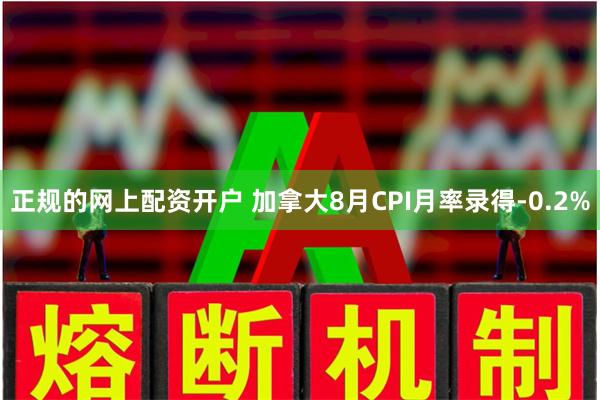 正规的网上配资开户 加拿大8月CPI月率录得-0.2%