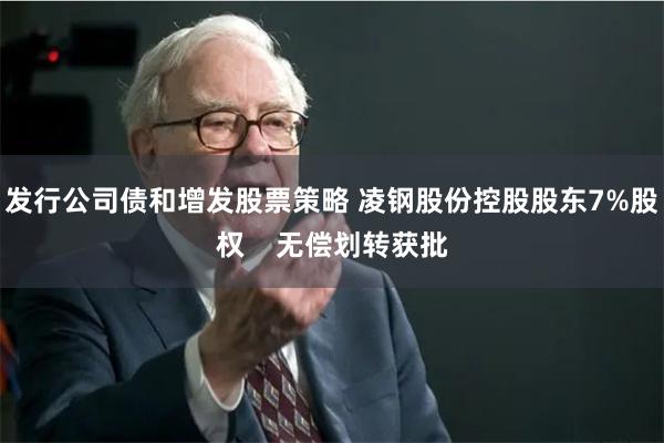 发行公司债和增发股票策略 凌钢股份控股股东7%股权    无偿划转获批