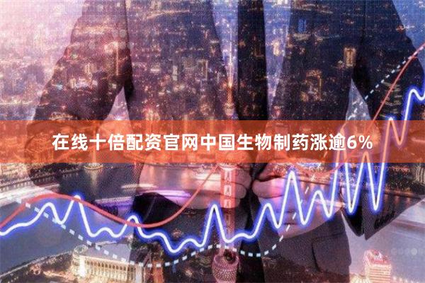 在线十倍配资官网中国生物制药涨逾6%