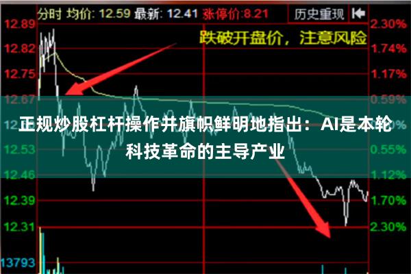 正规炒股杠杆操作并旗帜鲜明地指出:AI是本轮科技革命的主导产业