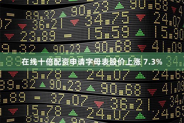 在线十倍配资申请字母表股价上涨 7.3%